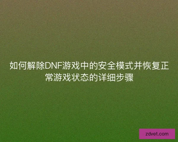 如何解除DNF游戏中的安全模式并恢复正常游戏状态的详细步骤